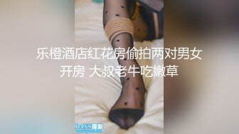 乐橙酒店红花房偷拍两对男女开房 大叔老牛吃嫩草