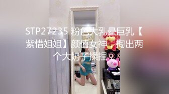 STP27235 粉色大乳晕巨乳【紫惜姐姐】颜值女神，掏出两个大奶子揉捏，