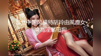 蕾丝中国风模特胡玲由風塵女淪為淫荡母狗