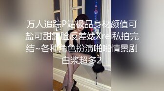 万人追踪P站极品身材颜值可盐可甜露脸反差婊Xrei私拍完结~各种角色扮演啪啪情景剧白浆超多2