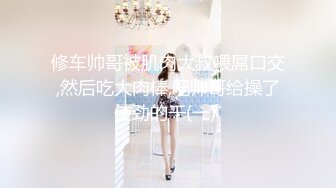 修车帅哥被肌肉大叔喂屌口交,然后吃大肉棒,吧帅哥给操了使劲的干(一) 