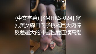 (中文字幕) [KMHRS-024] 贫乳美女森日向子挑战巨大肉棒反差超大的冲击性爱连续高潮