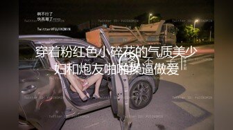 穿着粉红色小碎花的气质美少妇和炮友啪啪操逼做爱