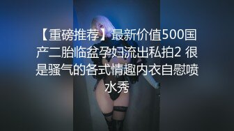 【重磅推荐】最新价值500国产二胎临盆孕妇流出私拍2 很是骚气的各式情趣内衣自慰喷水秀