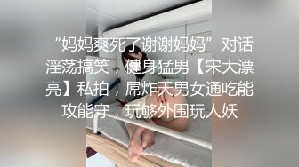 “妈妈爽死了谢谢妈妈”对话淫荡搞笑，健身猛男【宋大漂亮】私拍，屌炸天男女通吃能攻能守，玩够外围玩人妖