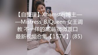 【自整理】Xhamster博主——Mistress_BJQueen 女王调教 不一样的高潮 微微重口  最新视频合集【157V】 (85)