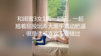 和闺蜜3女1男一起玩，一起翘着屁股玩弄大黑牛震动肥逼，很是诱惑喜欢不要错过