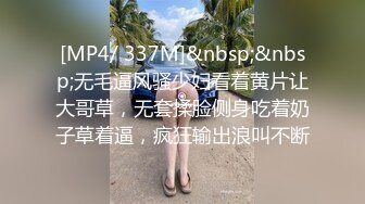 [MP4/ 337M]&nbsp;&nbsp;无毛逼风骚少妇看着黄片让大哥草，无套揉脸侧身吃着奶子草着逼，疯狂输出浪叫不断