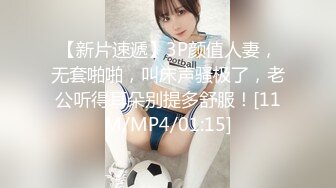 【新片速遞】3P颜值人妻，无套啪啪，叫床声骚极了，老公听得耳朵别提多舒服！[11M/MP4/01:15]