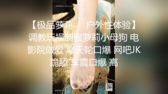 【极品萝莉❤️户外性体验】调教玩操制服萝莉小母狗 电影院做爱 摩天轮口爆 网吧JK跪舔 车震口爆 高