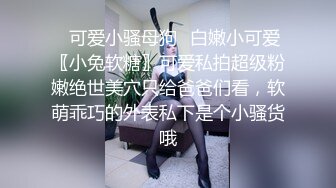 ✿可爱小骚母狗✿白嫩小可爱〖小兔软糖〗可爱私拍超级粉嫩绝世美穴只给爸爸们看，软萌乖巧的外表私下是个小骚货哦