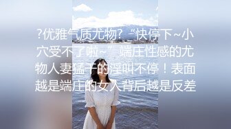 ?优雅气质尤物?“快停下~小穴受不了啦~”端庄性感的尤物人妻猛干的淫叫不停！表面越是端庄的女人背后越是反差