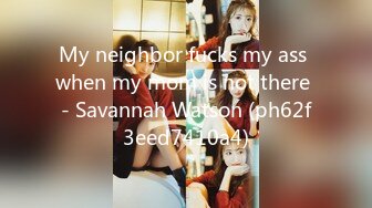 My neighbor fucks my ass when my mom is not there - Savannah Watson (ph62f3eed7410a4)