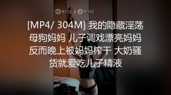 [MP4/ 304M] 我的隐藏淫荡母狗妈妈 儿子调戏漂亮妈妈反而晚上被妈妈榨干 大奶骚货就爱吃儿子精液