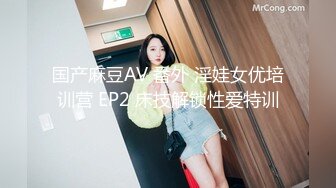 国产麻豆AV 番外 淫娃女优培训营 EP2 床技解锁性爱特训