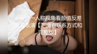 pov第一人称视角看颜值反差女友表演【下滑看联系方式和完整版】