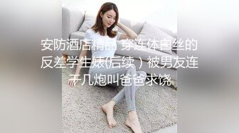 安防酒店精品 穿连体白丝的反差学生婊(后续）被男友连干几炮叫爸爸求饶