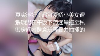 真实迷奸！超可爱娇小美女遭猥琐男在午饭下药迷晕拖至私密房间内肆意玩弄暴力抽插的!