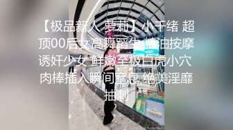 【极品新人 萝莉】小千绪 超顶00后女高舞蹈生 精油按摩诱奸少女 鲜嫩至极白虎小穴 肉棒插入瞬间窒息 绝美淫靡抽刺