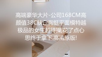 高端豪华大片-公司168CM高颜值38C肤白胸挺平面模特越极品的女生越待操,花了点心思终于拿下.高清原版!