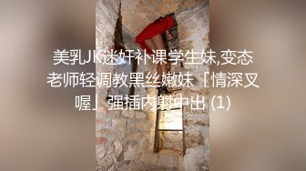 美乳JK迷奸补课学生妹,变态老师轻调教黑丝嫩妹「情深叉喔」强插内射中出 (1)