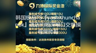 韩国极品TS『yoshithunchanok』酒店约啪深喉口交爆操弯屌帅哥