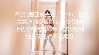 P站纯爱亚裔夫妇「bella」日常露脸性爱私拍 在社交软件上初次约炮把妹带回家没想到她主动脱裤子吃鸡巴