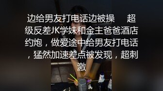 边给男友打电话边被操❤️超级反差JK学妹和金主爸爸酒店约炮，做爱途中给男友打电话，猛然加速差点被发现，超刺激