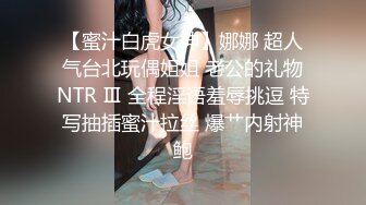 【蜜汁白虎女神】娜娜 超人气台北玩偶姐姐 老公的礼物NTR Ⅲ 全程淫语羞辱挑逗 特写抽插蜜汁拉丝 爆艹内射神鲍