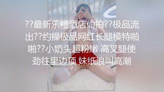 ??最新乐橙酒店偷拍??极品流出??约操极品网红长腿模特啪啪??小奶头超粉嫩 高叉腿使劲往里边顶 妹纸浪叫高潮