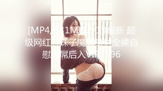 [MP4/531M]12/19最新 超级网红脸妹子魔鬼身材全裸自慰假屌后入VIP1196