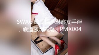 SWAG 暗黑楊丞琳癡女手淫，騷逼激潤高潮｜PMX004