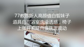 77教练新人高颜值白皙妹子道具自慰浴室洗澡诱惑，椅子上张开双腿自摸跳蛋震动