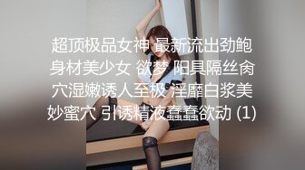 超顶极品女神 最新流出劲鲍身材美少女 欲梦 阳具隔丝肏穴湿嫩诱人至极 淫靡白浆美妙蜜穴 引诱精液蠢蠢欲动 (1)