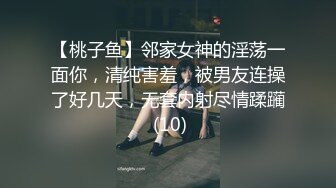 【桃子鱼】邻家女神的淫荡一面你，清纯害羞，被男友连操了好几天，无套内射尽情蹂躏 (10)