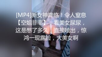 [MP4]新女神降临！令人窒息【空姐非非】，看美女尿尿，这是憋了多久，直接喷出，惊鸿一现露脸，大美女啊