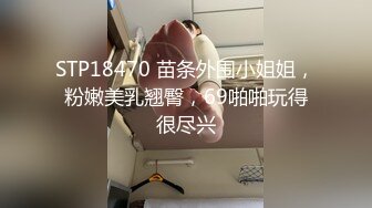 STP18470 苗条外围小姐姐，粉嫩美乳翘臀，69啪啪玩得很尽兴