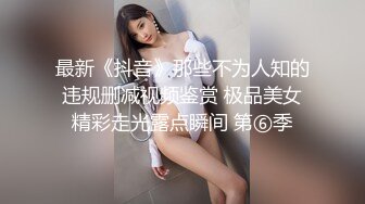 最新《抖音》那些不为人知的违规删减视频鉴赏 极品美女精彩走光露点瞬间 第⑥季