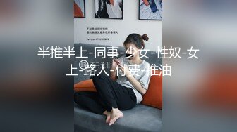 半推半上-同事-少女-性奴-女上-路人-付费-推油