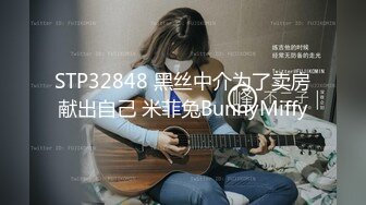 STP32848 黑丝中介为了卖房献出自己 米菲兔BunnyMiffy