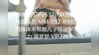 [MP4]STP25370 麻豆传媒 無套系列 MM-052 年轻后妈用身体来帮助儿子释放学习压力 吴梦梦 VIP2209