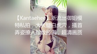 【Kantaehee】新流出御姐模特私拍，大长腿白虎穴，搔首弄姿撩人指数拉满，超清画质