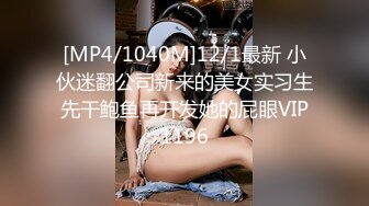 [MP4/1040M]12/1最新 小伙迷翻公司新来的美女实习生先干鲍鱼再开发她的屁眼VIP1196