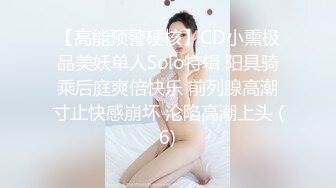 【高能预警硬核】CD小熏极品美妖单人Solo特辑 阳具骑乘后庭爽倍快乐 前列腺高潮寸止快感崩坏 沦陷高潮上头 (6)