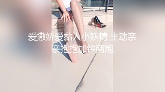 爱撒娇爱黏人小妖精 主动亲亲抱抱加钟两炮