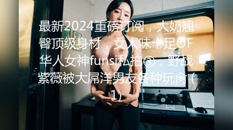 最新2024重磅订阅，大奶翘臀顶级身材，女人味十足OF华人女神funsi私拍③，野战紫薇被大屌洋男友各种玩肏 (1)