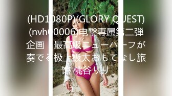 (HD1080P)(GLORY QUEST)(nvh00006)电撃専属第二弾企画！最高级ニューハーフが奏でる极上极太おもてなし旅馆 桃谷りり