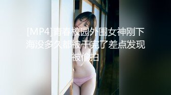 [MP4]青春校园外围女神刚下海没多久都被干完了差点发现被偷拍