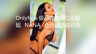 Onlyfans 极品白虎网红小姐姐⭐NANA⭐会员私信短片流出