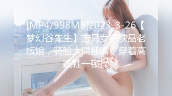 [MP4/998MB]2023-3-26【梦幻谷先生】宝马女护肤品老板娘，骑脸大屌插嘴，穿着高跟鞋一顿操